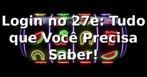 Login no 27e: Tudo que Você Precisa Saber! 🎲
