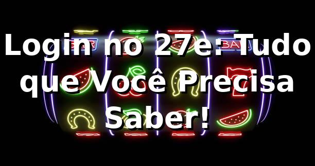 Login no 27e: Tudo que Você Precisa Saber! 🎲